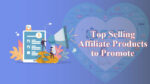 Top Selling Affiliate Products to Promote